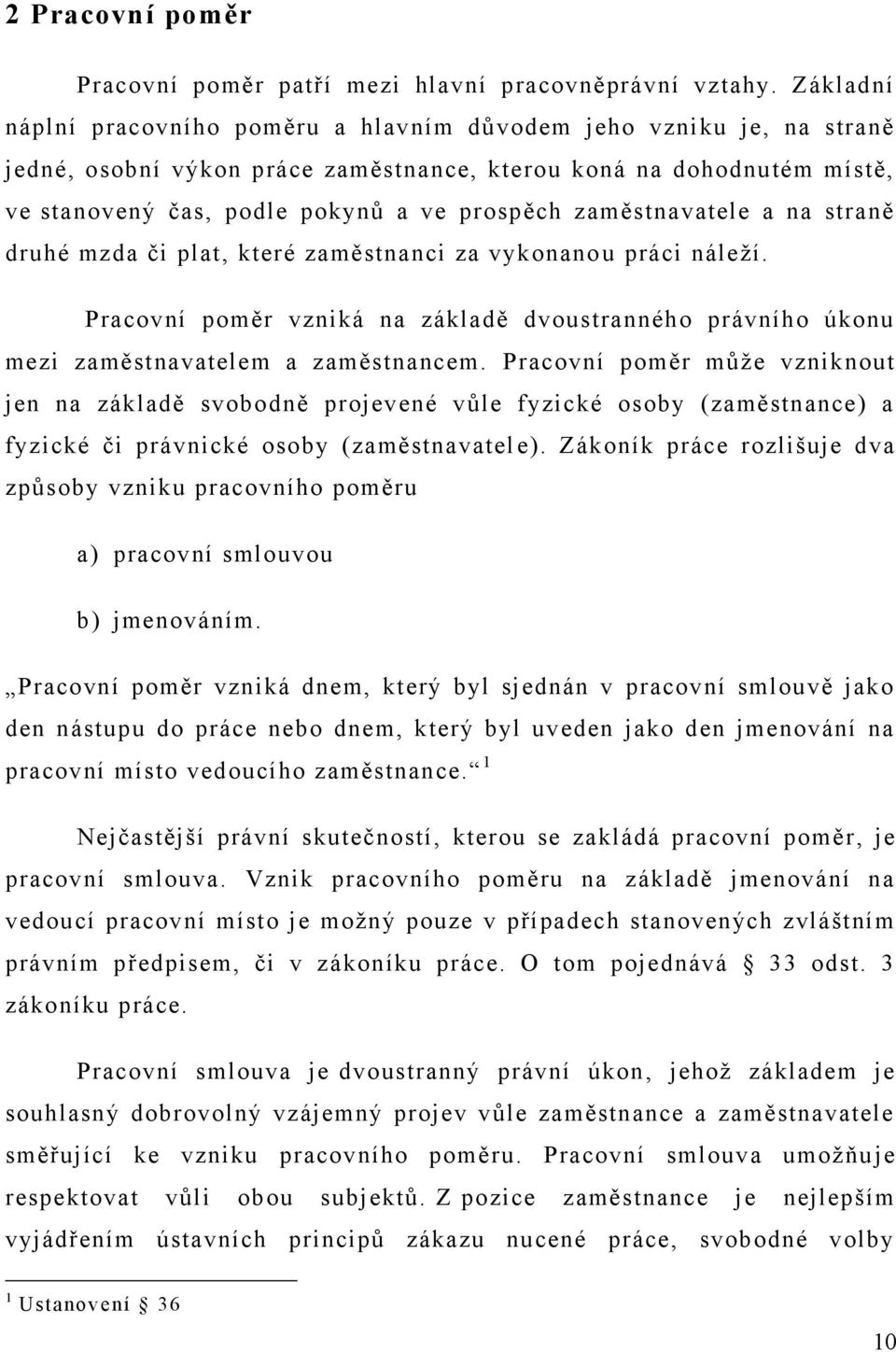 zaměstnavatele a na straně druhé mzda či plat, které zaměstnanci za vykonano u práci náleží. Pracovní poměr vzniká na základě dvoustranného právního úkonu mezi zaměstnavatelem a zaměstnancem.