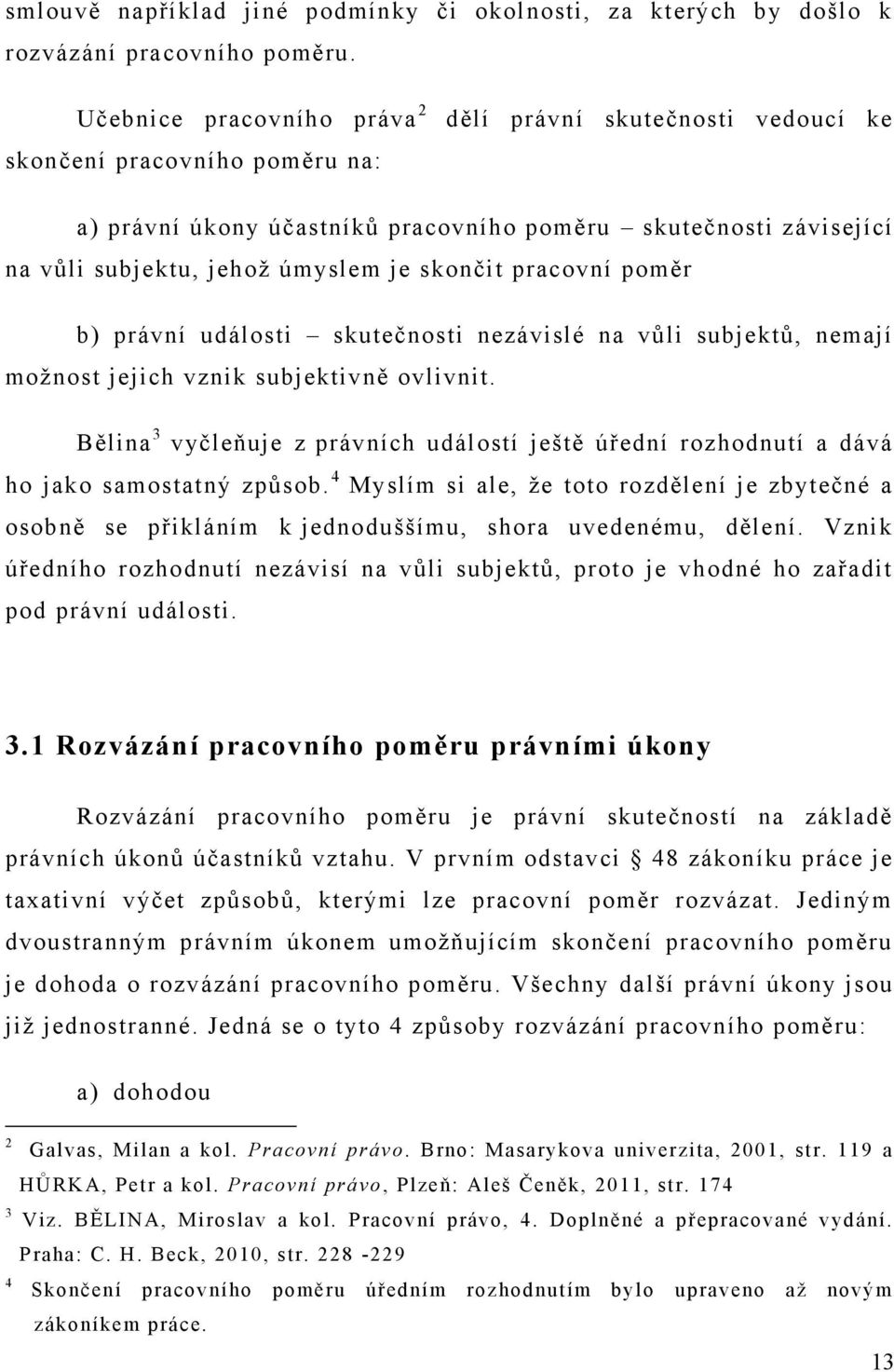 skončit pracovní poměr b) právní události skutečnosti nezávislé na vůli subjektů, nemají možnost jejich vznik subjektivně ovlivnit.