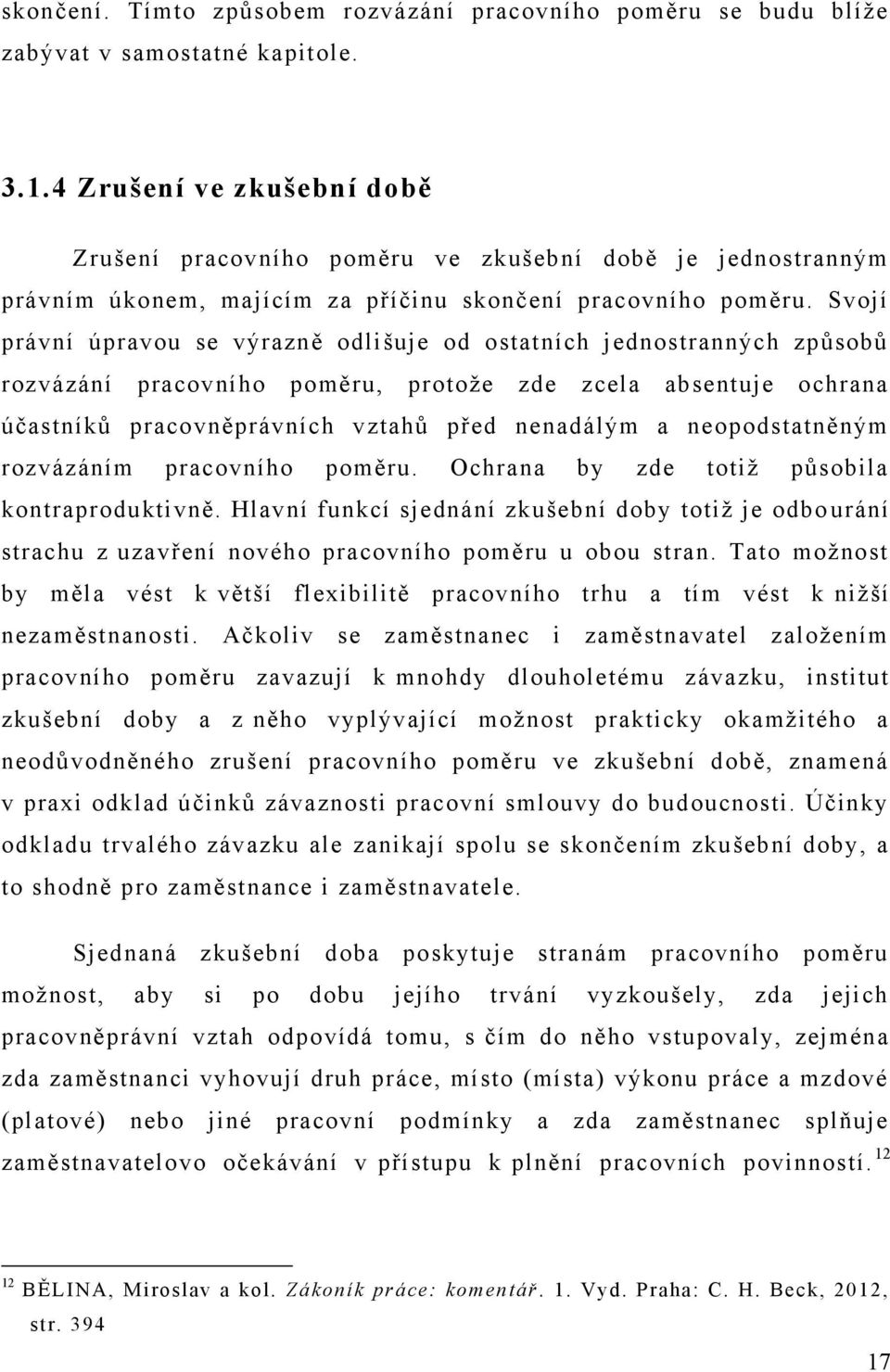 Svojí právní úpravou se výrazně odlišuje od ostatních jednostranných způsobů rozvázání pracovního poměru, protože zde zcela absentuje ochrana účastníků pracovněprávních vztahů před nenadálým a