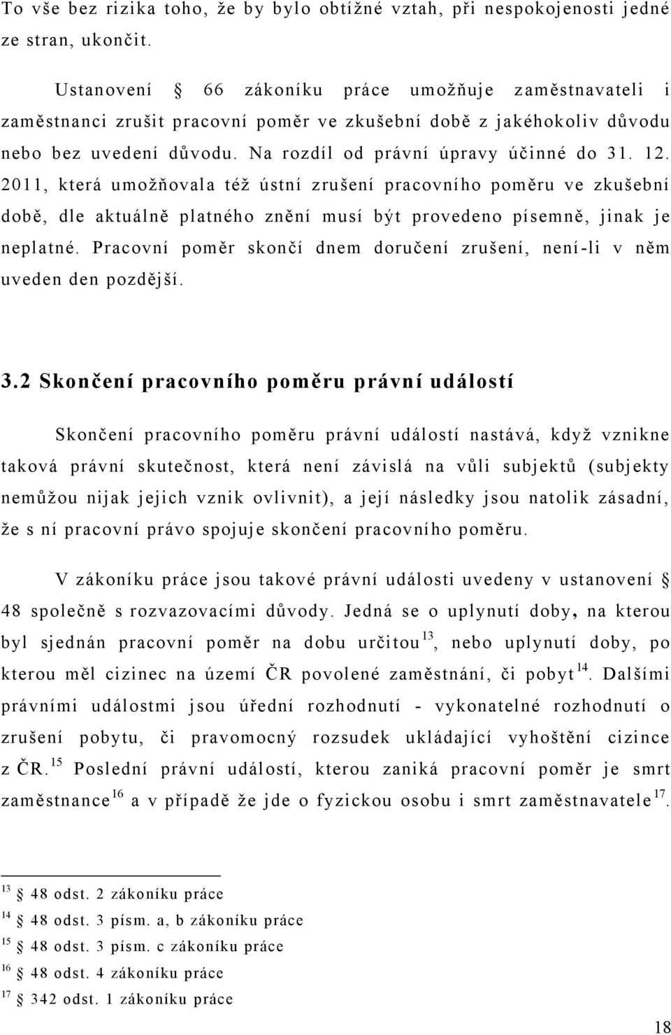 2011, která umožňovala též ústní zrušení pracovního poměru ve zkušební době, dle aktuálně platného znění musí být provedeno písemně, jinak je neplatné.