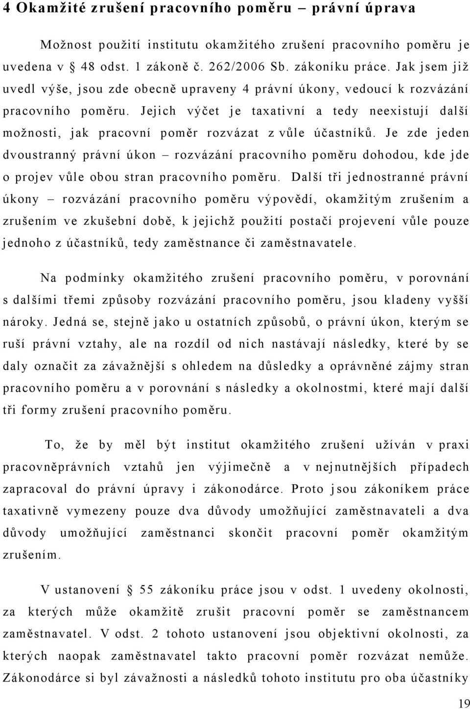 Jejich výčet je taxativní a tedy neexistují další možnosti, jak pracovní poměr rozvázat z vůle účastníků.