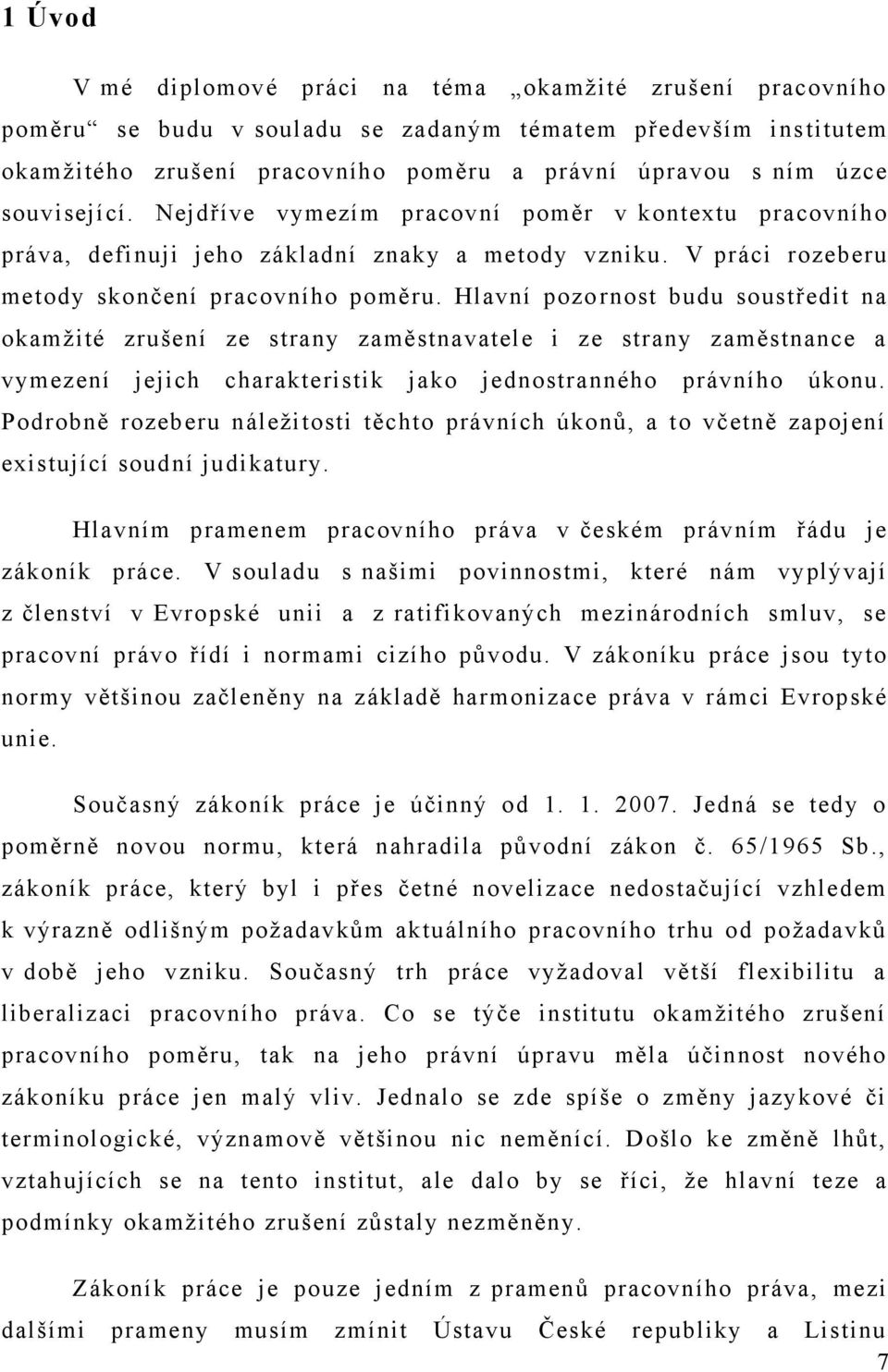 Hlavní pozo rnost budu soustředit na okamžité zrušení ze strany zaměstnavatele i ze strany zaměstnance a vymezení jejich charakteristik jako jednostranného právního úkonu.