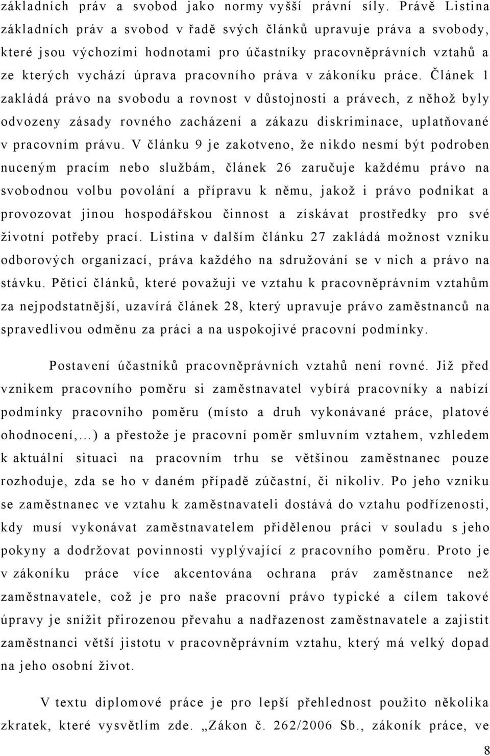 v zákoníku práce. Článek 1 zakládá právo na svobodu a rovnost v důstojnosti a právech, z něhož byly odvozeny zásady rovného zacházení a zákazu diskriminace, uplatňované v pracovním právu.
