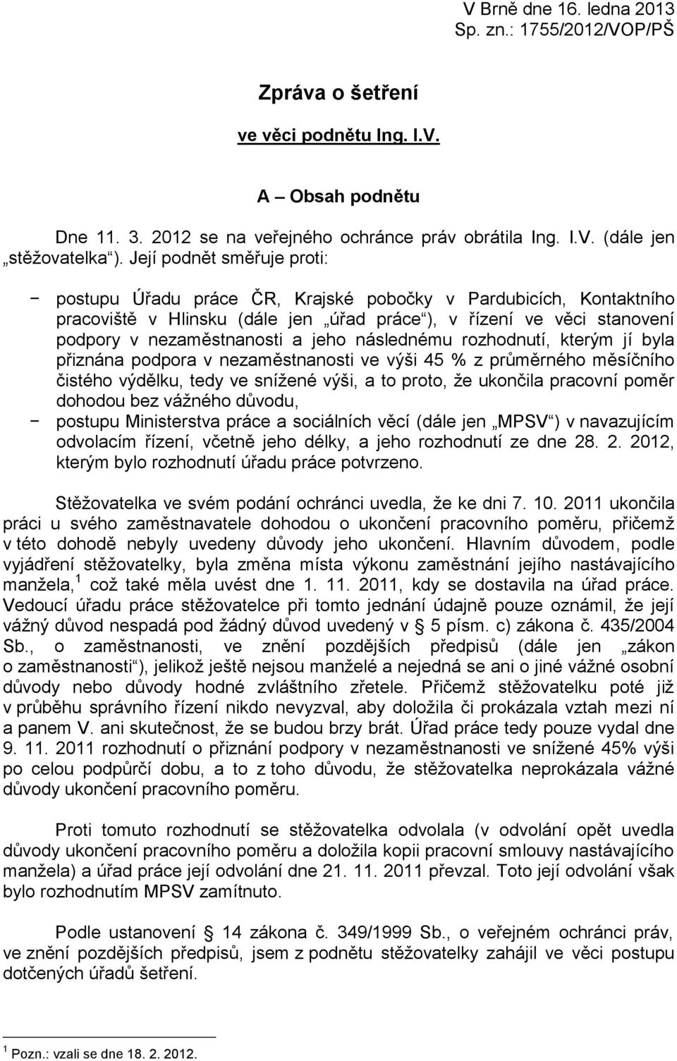 následnému rozhodnutí, kterým jí byla přiznána podpora v nezaměstnanosti ve výši 45 % z průměrného měsíčního čistého výdělku, tedy ve snížené výši, a to proto, že ukončila pracovní poměr dohodou bez