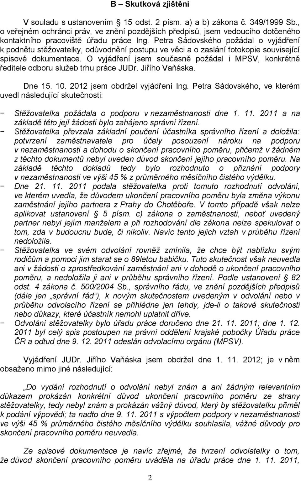 Petra Sádovského požádal o vyjádření k podnětu stěžovatelky, odůvodnění postupu ve věci a o zaslání fotokopie související spisové dokumentace.
