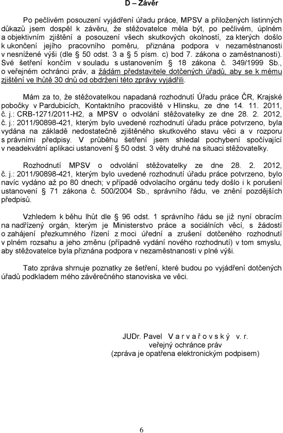 Své šetření končím v souladu s ustanovením 18 zákona č. 349/1999 Sb.