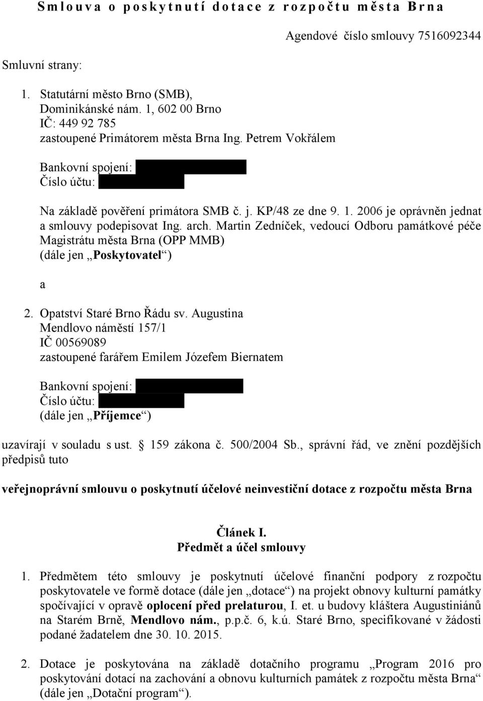 j. KP/48 ze dne 9. 1. 2006 je oprávněn jednat a smlouvy podepisovat Ing. arch. Martin Zedníček, vedoucí Odboru památkové péče Magistrátu města Brna (OPP MMB) (dále jen Poskytovatel ) a 2.