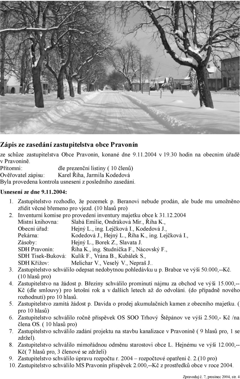 Zastupitelstvo rozhodlo, že pozemek p. Beranovi nebude prodán, ale bude mu umožněno zřídit věcné břemeno pro vjezd. (10 hlasů pro) 2. Inventurní komise pro provedení inventury majetku obce k 31.12.