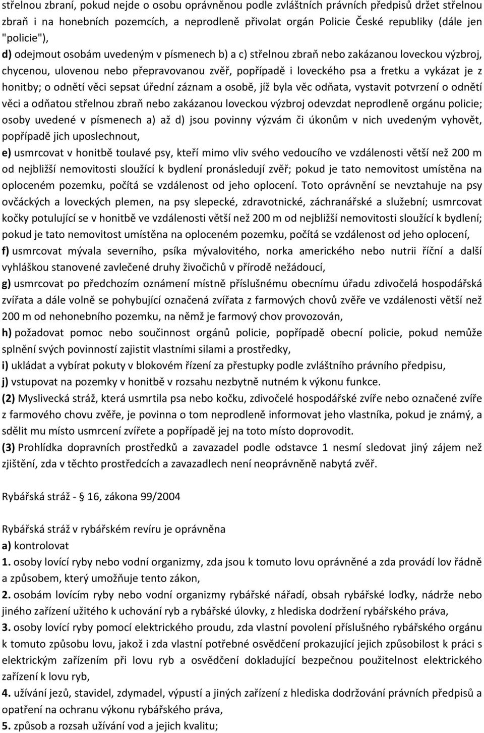 z honitby; o odnětí věci sepsat úřední záznam a osobě, jíž byla věc odňata, vystavit potvrzení o odnětí věci a odňatou střelnou zbraň nebo zakázanou loveckou výzbroj odevzdat neprodleně orgánu