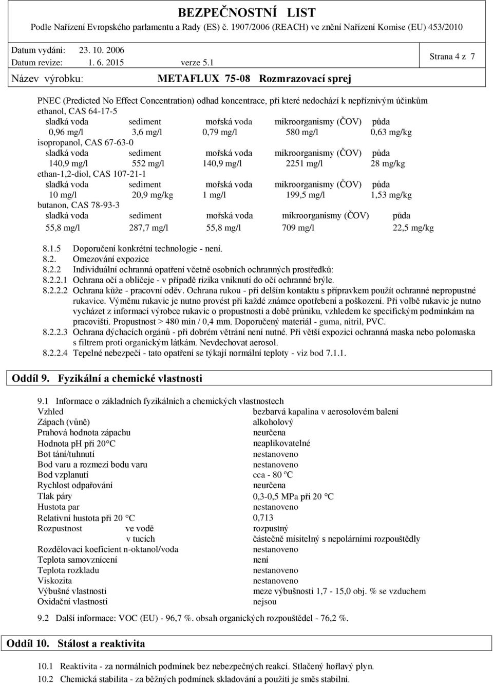 22,5 mg/kg 8.1.5 Doporučení konkrétní technologie - není. 8.2. Omezování expozice 8.2.2 Individuální ochranná opatření včetně osobních ochranných prostředků: 8.2.2.1 Ochrana očí a obličeje - v případě rizika vniknutí do očí ochranné brýle.