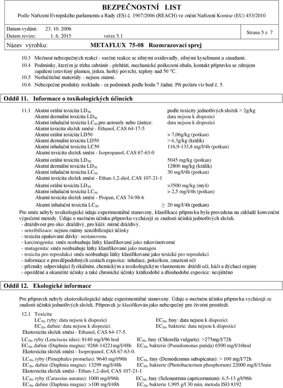 1 Akutní orální toxicita LD 50 Akutní dermální toxicita LD 50 Akutní inhalační toxicita LC 50 pro aerosoly nebo částice: Akutní toxicita složek směsi - Ethanol, CAS 64-17-5 Akutní orální toxicita