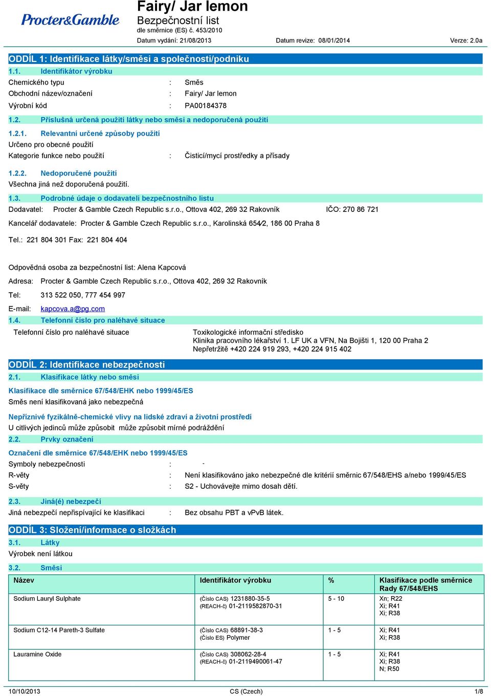 2.2. Nedoporučené použití Všechna jiná než doporučená použití. 1.3. Podrobné údaje o dodavateli bezpečnostního listu Dodavatel: Procter & Gamble Czech Republic s.r.o., Ottova 402, 269 32 Rakovník IČO: 270 86 721 Kancelář dodavatele: Procter & Gamble Czech Republic s.