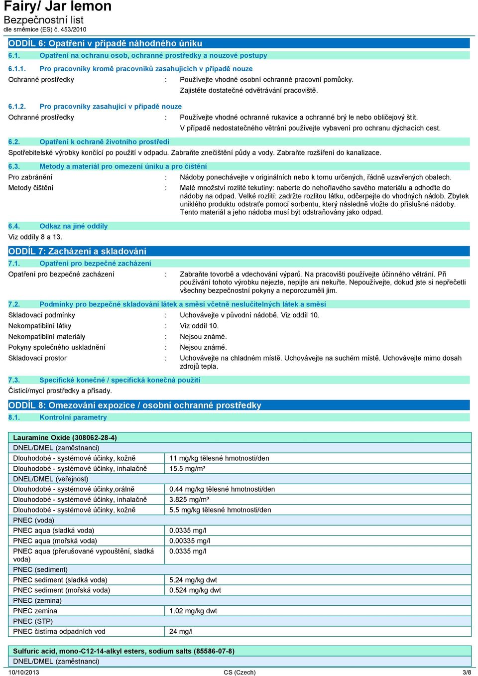 Spotřebitelské výrobky končící po použití v odpadu. Zabraňte znečištění půdy a vody. Zabraňte rozšíření do kanalizace. 6.3.