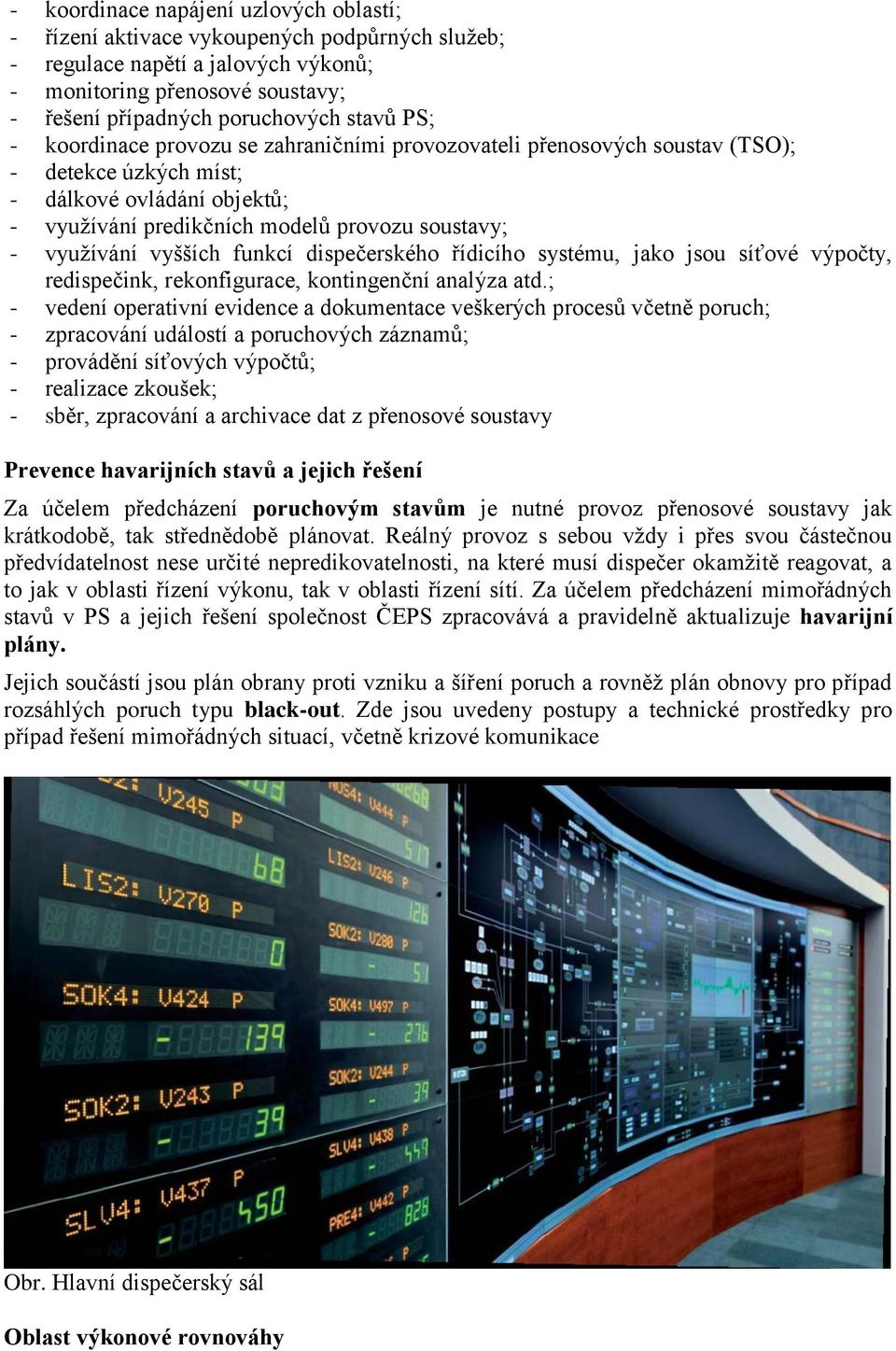 vyšších funkcí dispečerského řídicího systému, jako jsou síťové výpočty, redispečink, rekonfigurace, kontingenční analýza atd.