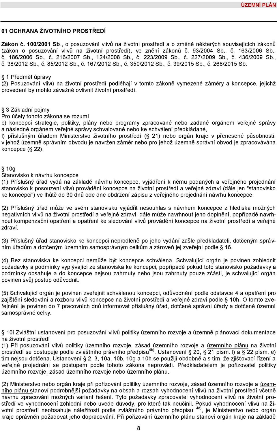 , 124/2008 Sb., č. 223/2009 Sb., č. 227/2009 Sb., č. 436/2009 Sb., č. 38/2012 Sb., č. 85/2012 Sb., č. 167/2012 Sb., č. 350/2012 Sb., č. 39/2015 Sb., č. 268/2015 Sb.