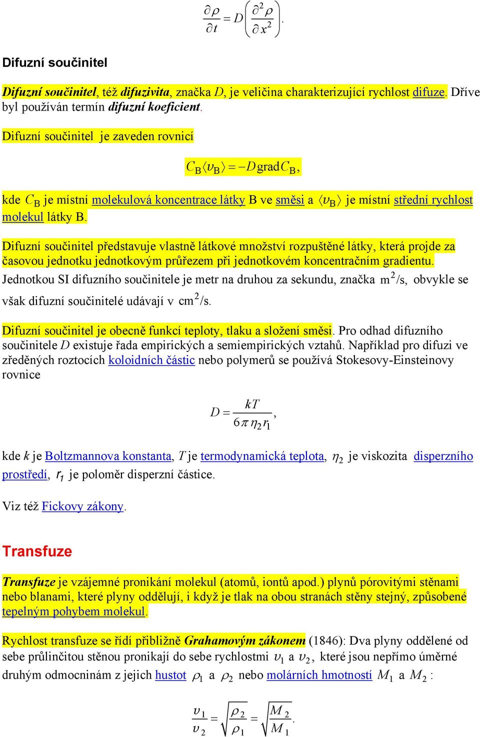 v B je místní střední rychlost Difuzní součinitel představuje vlastně látkové množství rozpuštěné látky, která projde za časovou jednotku jednotkovým průřezem při jednotkovém koncentračním gradientu.