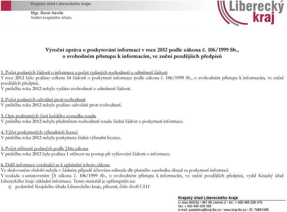 Počet podaných žádostí o informace a počet vydaných rozhodnutí o odmítnutí žádosti V roce 2012 bylo podáno celkem 54 žádostí o poskytnutí informace podle zákona 106/1999 Sb.