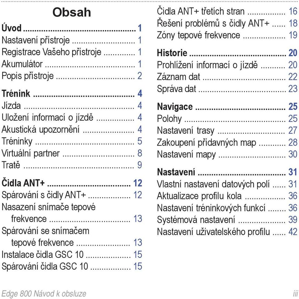 .. 15 Spárování čidla GSC 10... 15 Čidla ANT+ třetích stran... 16 Řešení problémů s čidly ANT+... 18 Zóny tepové frekvence... 19 Historie... 20 Prohlížení informací o jízdě... 20 Záznam dat.