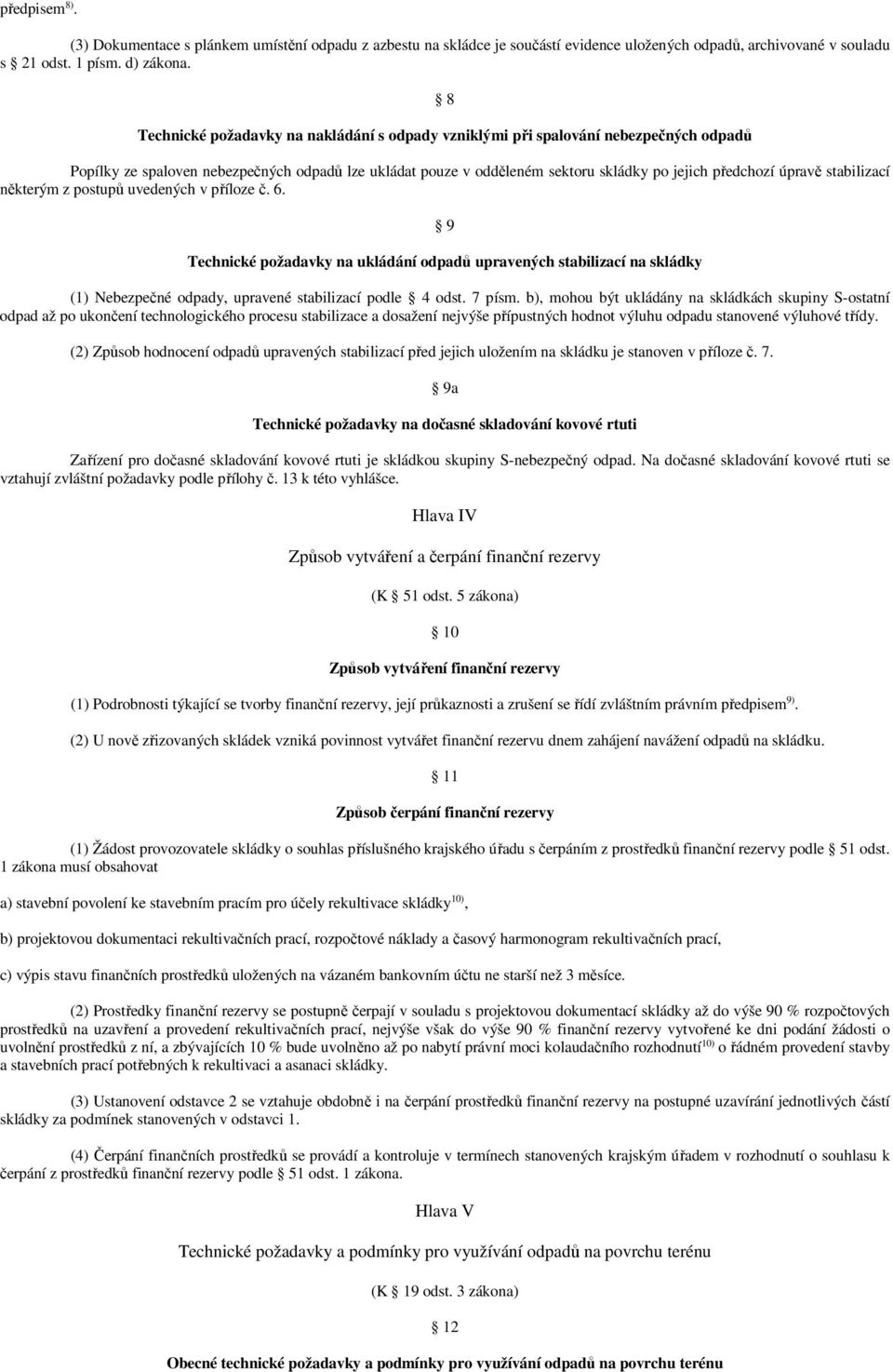 úpravě stabilizací některým z postupů uvedených v příloze č. 6. 9 Technické požadavky na ukládání odpadů upravených stabilizací na skládky (1) Nebezpečné odpady, upravené stabilizací podle 4 odst.