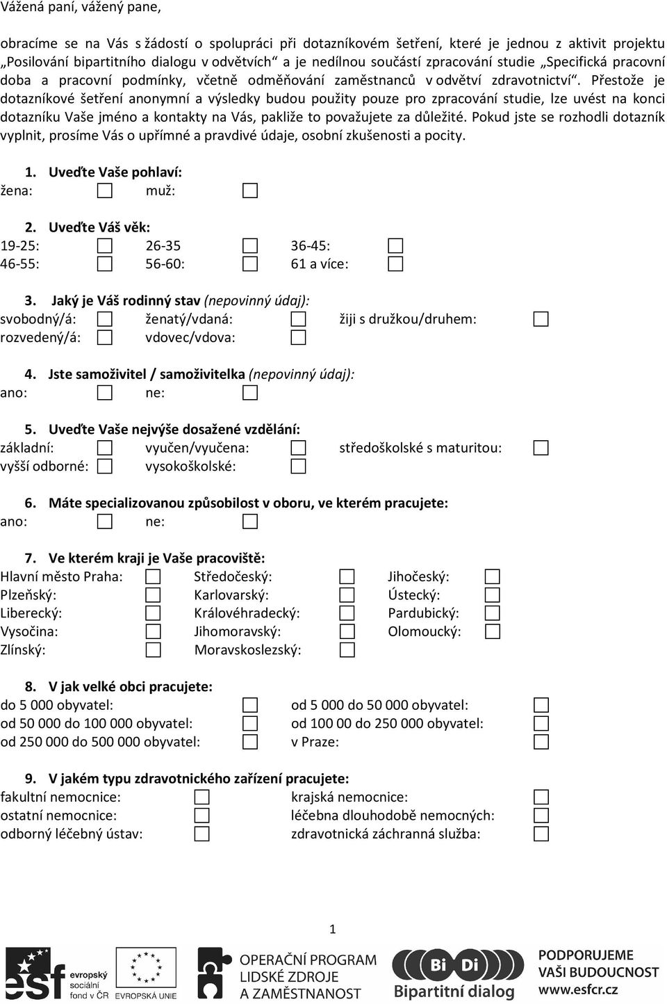 Přestože je dotazníkové šetření anonymní a výsledky budou použity pouze pro zpracování studie, lze uvést na konci dotazníku Vaše jméno a kontakty na Vás, pakliže to považujete za důležité.