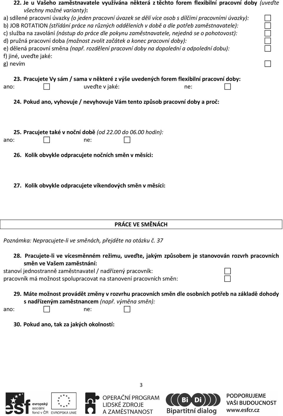 pohotovost): d) pružná pracovní doba (možnost zvolit začátek a konec pracovní doby): e) dělená pracovní směna (např.