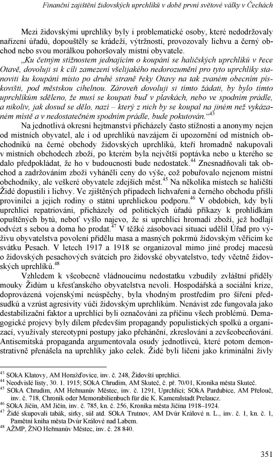 Ku četným stížnostem jednajícím o koupání se haličských uprchlíků v řece Otavě, dovoluji si k cíli zamezení všelijakého nedorozumění pro tyto uprchlíky stanoviti ku koupání místo po druhé straně řeky