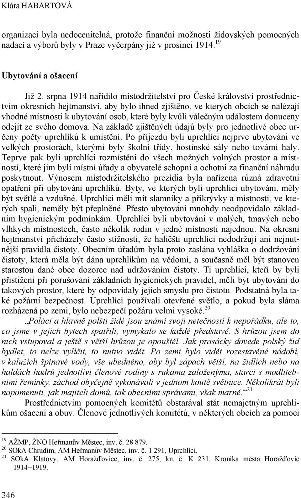 kvůli válečným událostem donuceny odejít ze svého domova. Na základě zjištěných údajů byly pro jednotlivé obce určeny počty uprchlíků k umístění.