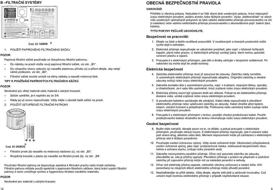 TIPY K POUŽÍVÁNÍ PAPÍROVÝCH FILTRA NÍCH SÁ K Nevhodné pro vlhký materiál nebo materiál s ostrými hranami. Sá ek vym te, je-li napln n asi ze 3/4. Nikdy jej už znovu nepoužívejte.