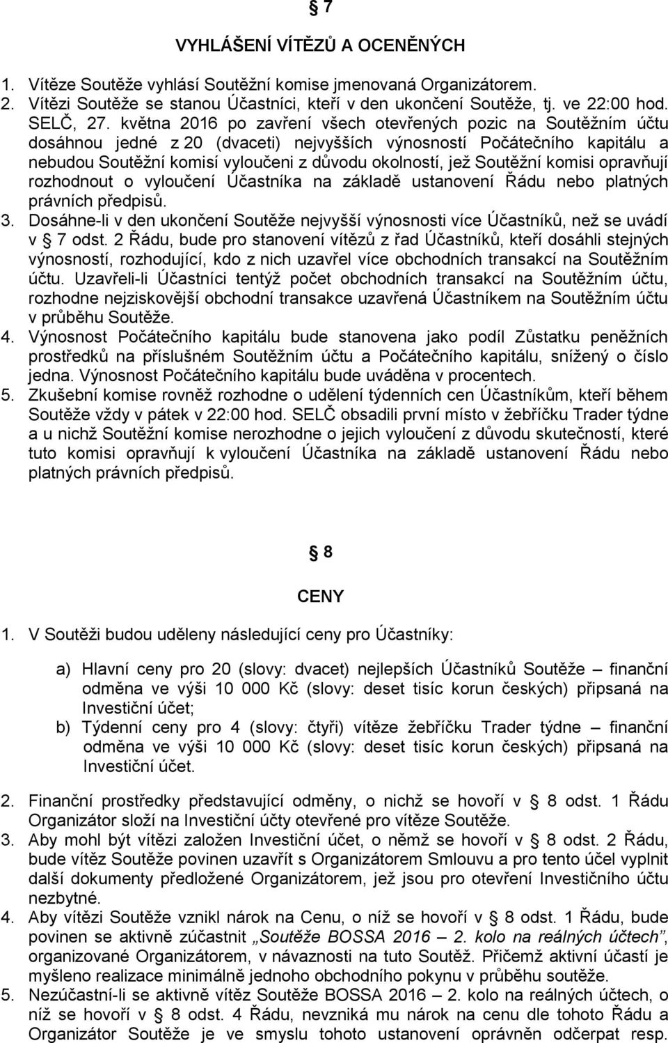 Soutěžní komisi opravňují rozhodnout o vyloučení Účastníka na základě ustanovení Řádu nebo platných právních předpisů. 3.