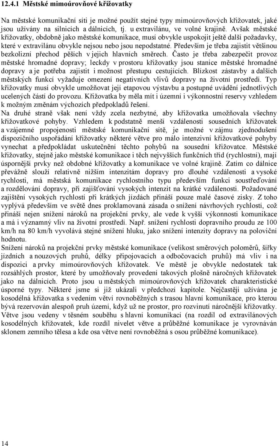Především je třeba zajistit většinou bezkolizní přechod pěších v jejich hlavních směrech.