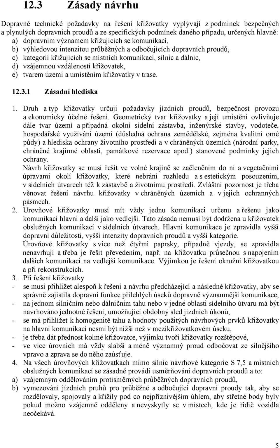 vzdáleností křižovatek, e) tvarem území a umístěním křižovatky v trase. 12.3.1 Zásadní hlediska 1.
