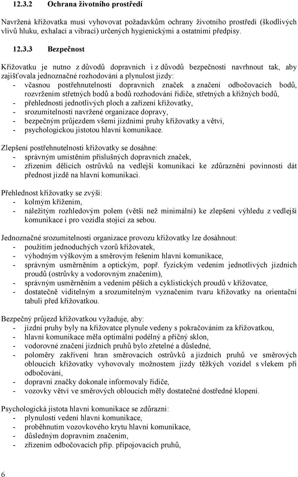 značek a značení odbočovacích bodů, rozvržením střetných bodů a bodů rozhodování řidiče, střetných a křižných bodů, - přehledností jednotlivých ploch a zařízení křižovatky, - srozumitelností navržené