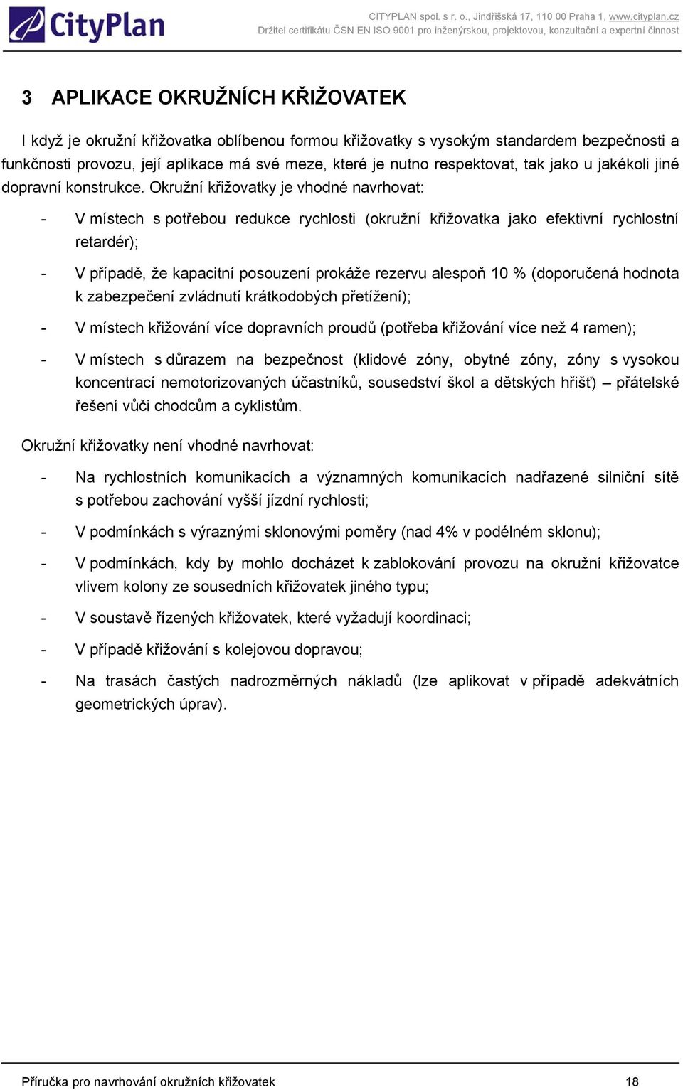 Okružní křižovatky je vhodné navrhovat: - V místech s potřebou redukce rychlosti (okružní křižovatka jako efektivní rychlostní retardér); - V případě, že kapacitní posouzení prokáže rezervu alespoň
