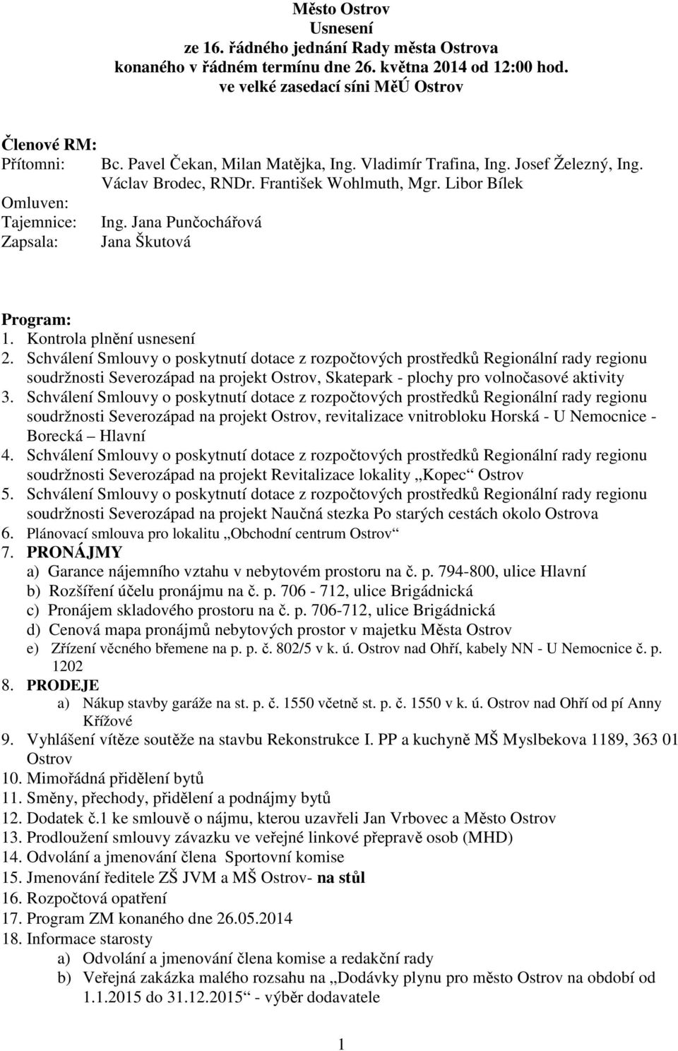 František Wohlmuth, Mgr. Libor Bílek Ing. Jana Punčochářová Jana Škutová Program: 1. Kontrola plnění usnesení 2.