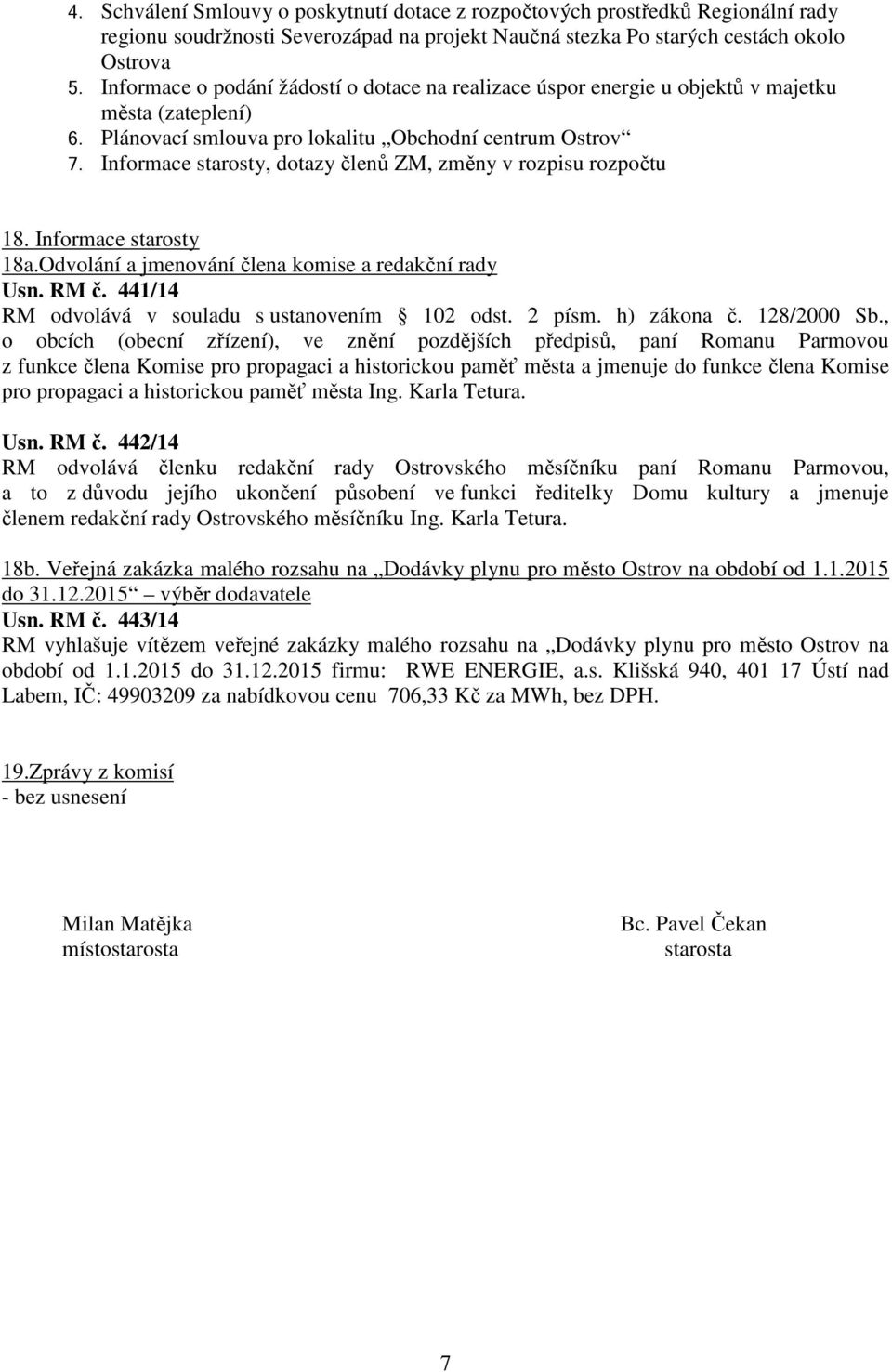 Informace starosty, dotazy členů ZM, změny v rozpisu rozpočtu 18. Informace starosty 18a.Odvolání a jmenování člena komise a redakční rady Usn. RM č.