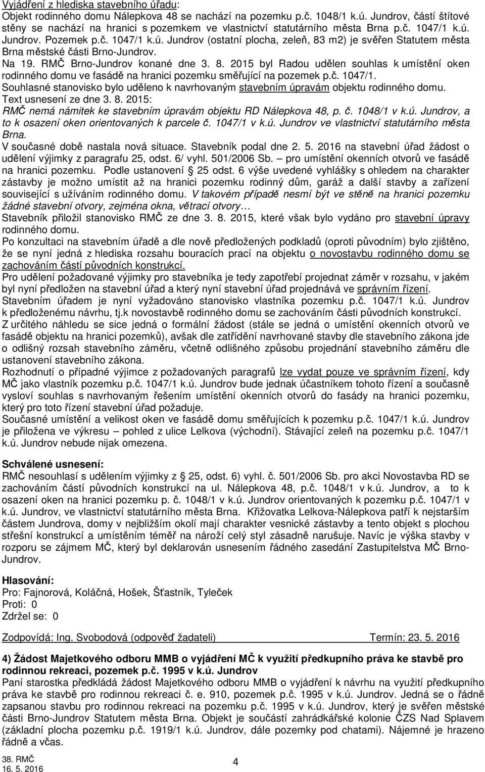 č. 1047/1. Souhlasné stanovisko bylo uděleno k navrhovaným stavebním úpravám objektu rodinného domu. Text usnesení ze dne 3. 8. 2015: RMČ nemá námitek ke stavebním úpravám objektu RD Nálepkova 48, p.