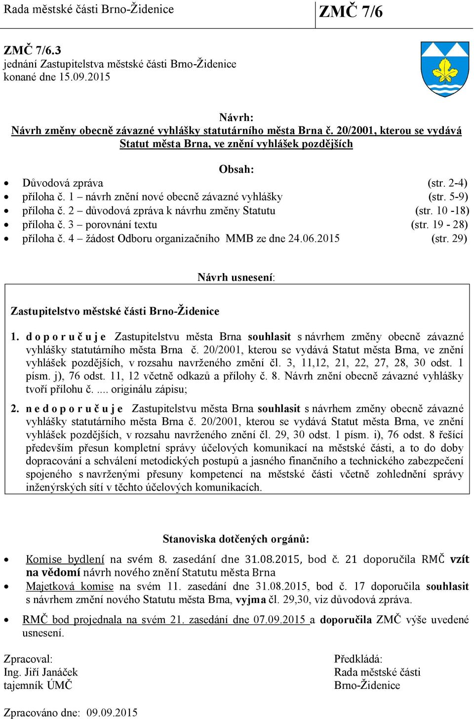 2 důvodová zpráva k návrhu změny Statutu (str. 10-18) příloha č. 3 porovnání textu (str. 19-28) příloha č. 4 žádost Odboru organizačního MMB ze dne 24.06.2015 (str.