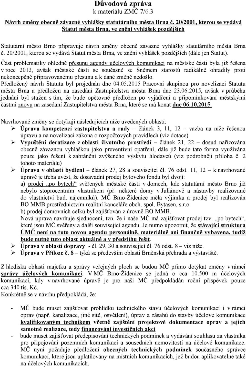 20/2001, kterou se vydává Statut města Brna, ve znění vyhlášek pozdějších (dále jen Statut).