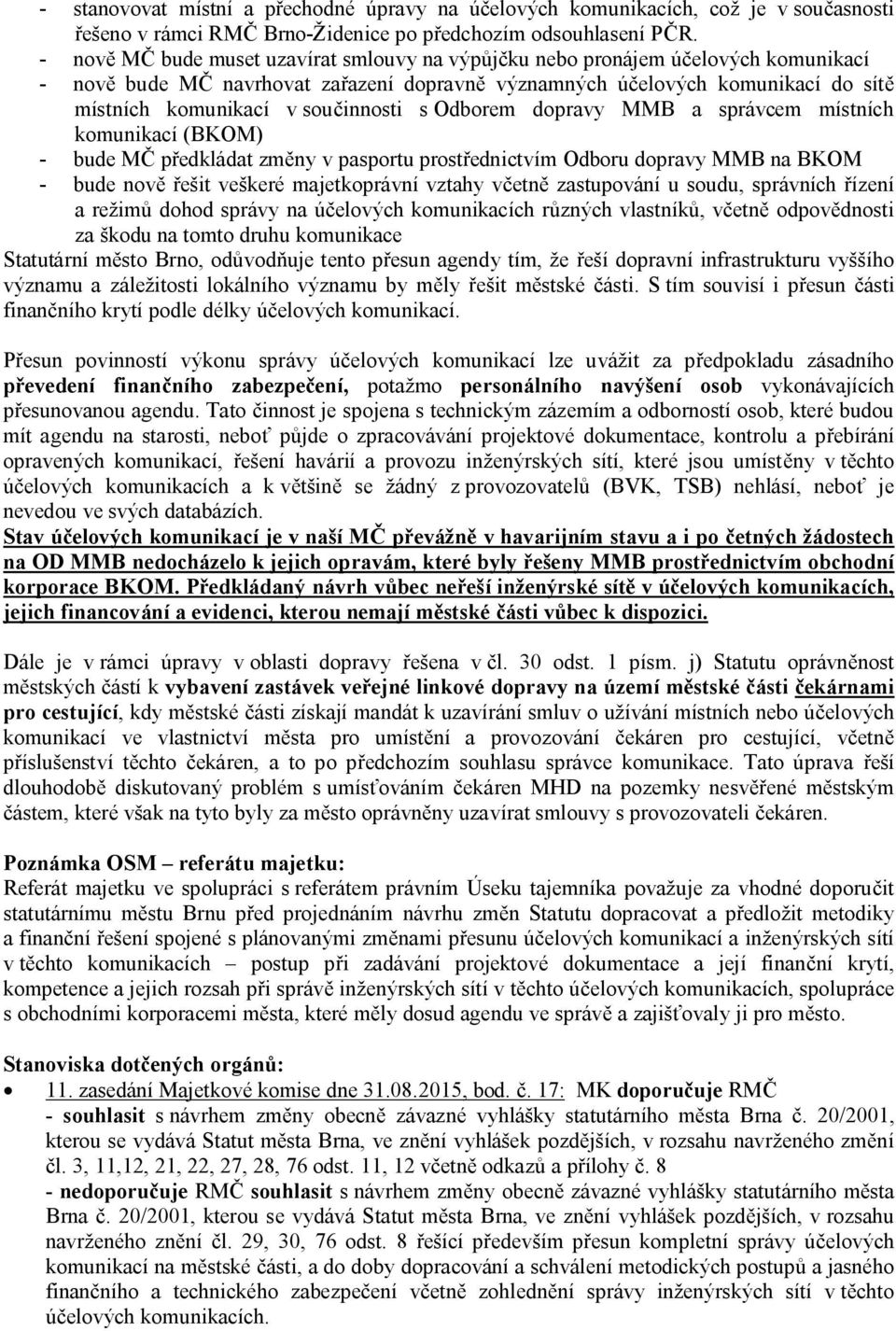 součinnosti s Odborem dopravy MMB a správcem místních komunikací (BKOM) - bude MČ předkládat změny v pasportu prostřednictvím Odboru dopravy MMB na BKOM - bude nově řešit veškeré majetkoprávní vztahy