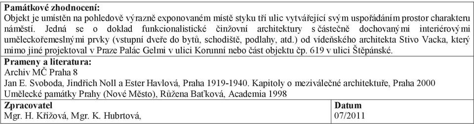 ) od vídeňského architekta Stivo Vacka, který mimo jiné projektoval v Praze Palác Gelmi v ulici Korunní nebo část objektu čp. 619 v ulici Štěpánské.