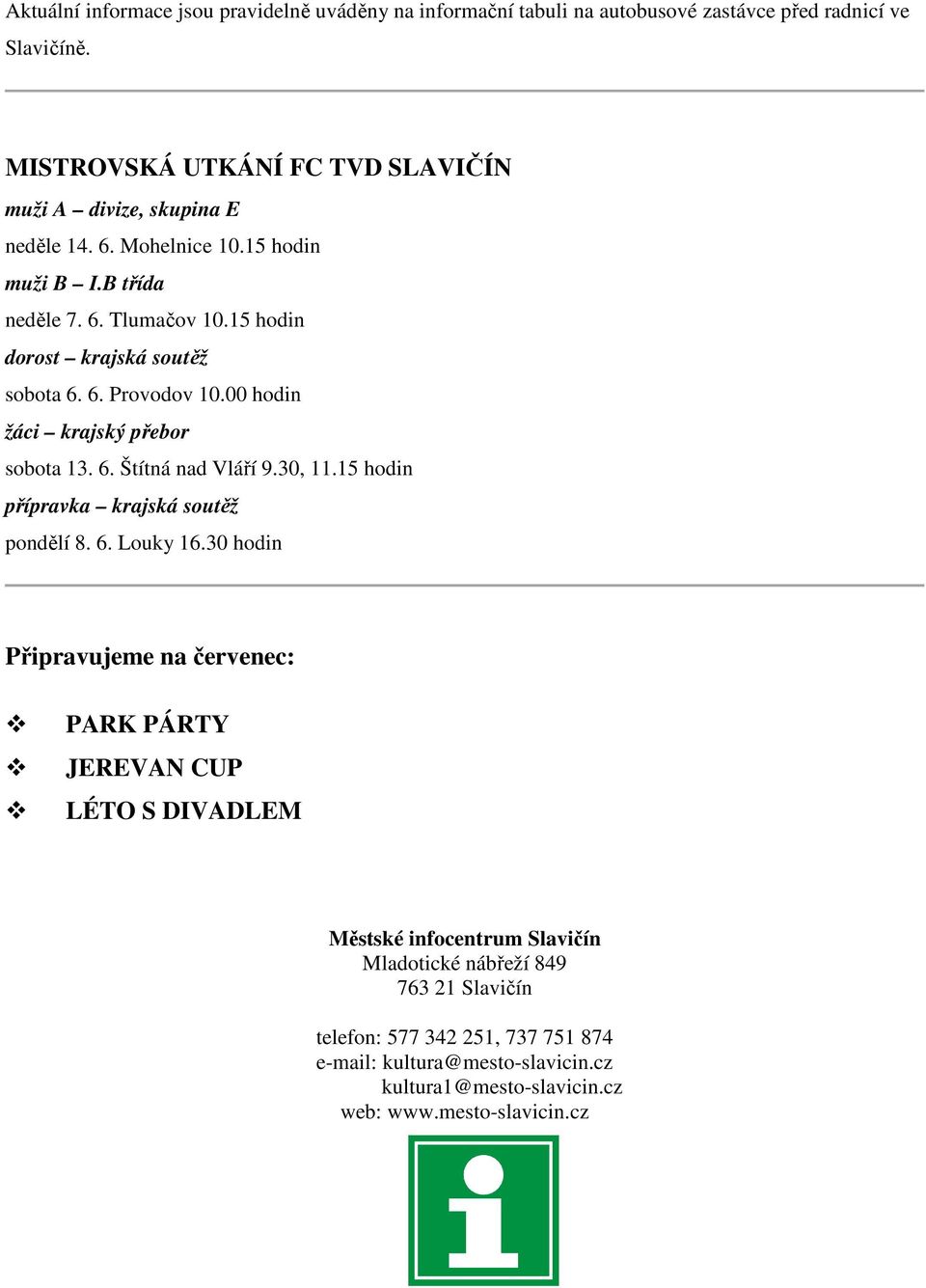 15 hodin dorost krajská soutěž sobota 6. 6. Provodov 10.00 hodin žáci krajský přebor sobota 13. 6. Štítná nad Vláří 9.30, 11.15 hodin přípravka krajská soutěž pondělí 8. 6. Louky 16.