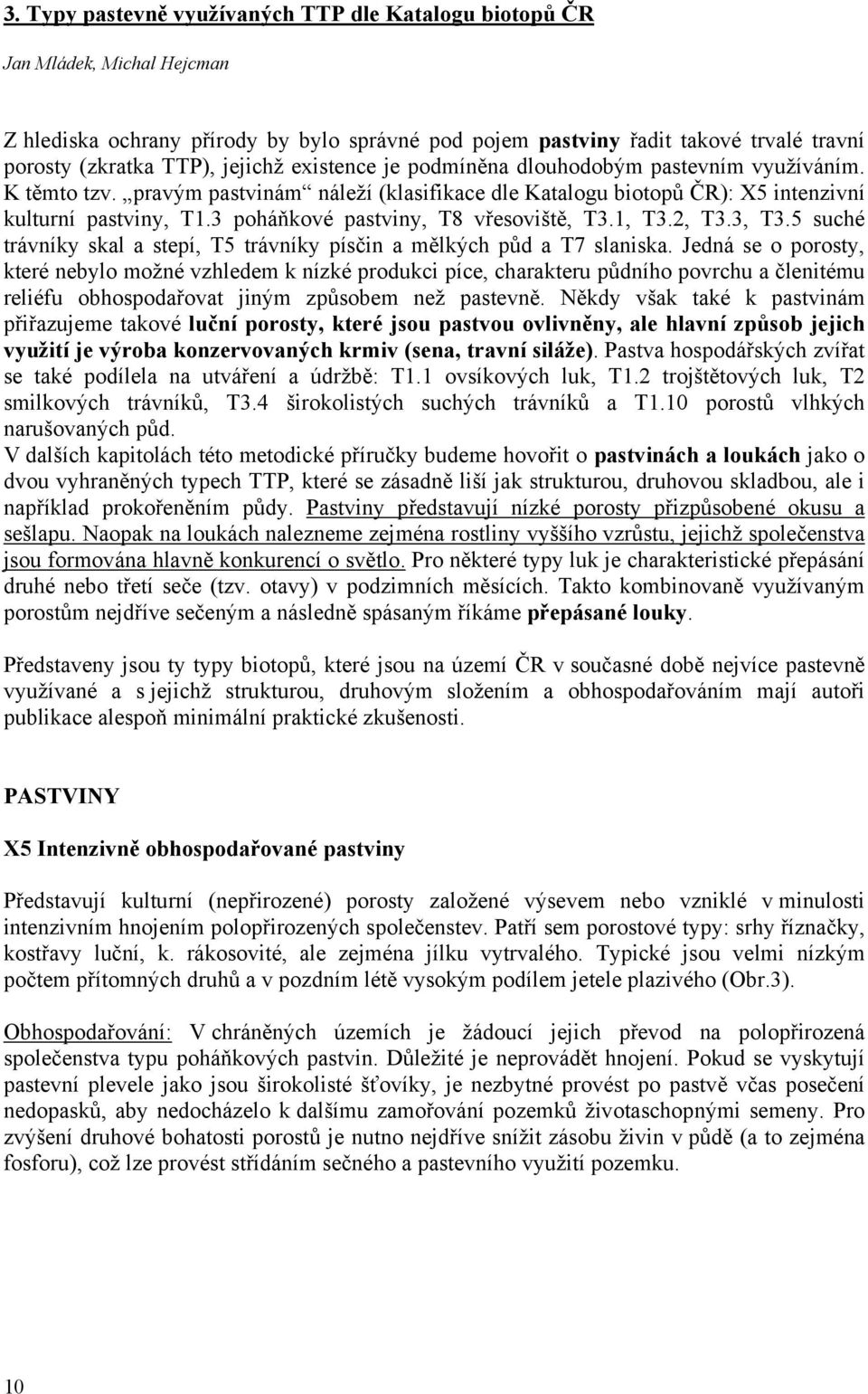 3 poháňkové pastviny, T8 vřesoviště, T3.1, T3.2, T3.3, T3.5 suché trávníky skal a stepí, T5 trávníky písčin a mělkých půd a T7 slaniska.