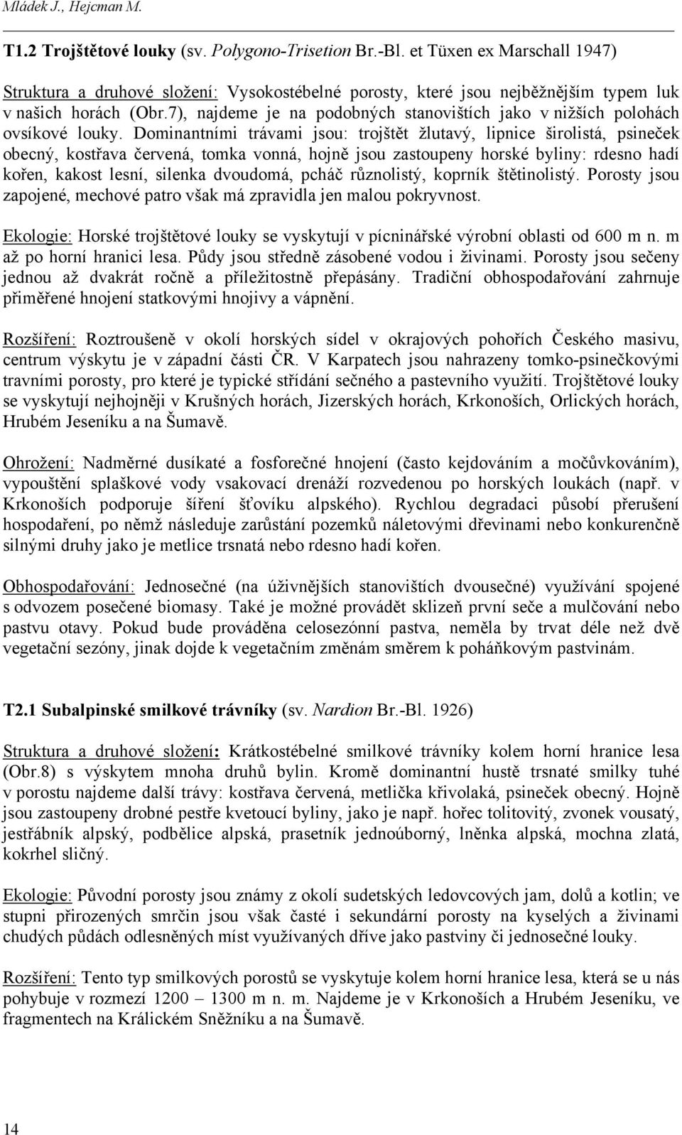 7), najdeme je na podobných stanovištích jako v nižších polohách ovsíkové louky.