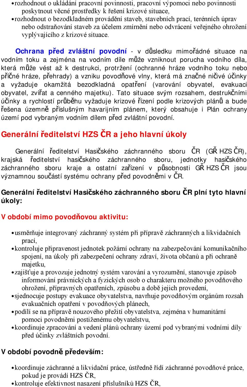 Ochrana před zvláštní povodní - v důsledku mimořádné situace na vodním toku a zejména na vodním díle může vzniknout porucha vodního díla, která může vést až k destrukci, protržení (ochranné hráze