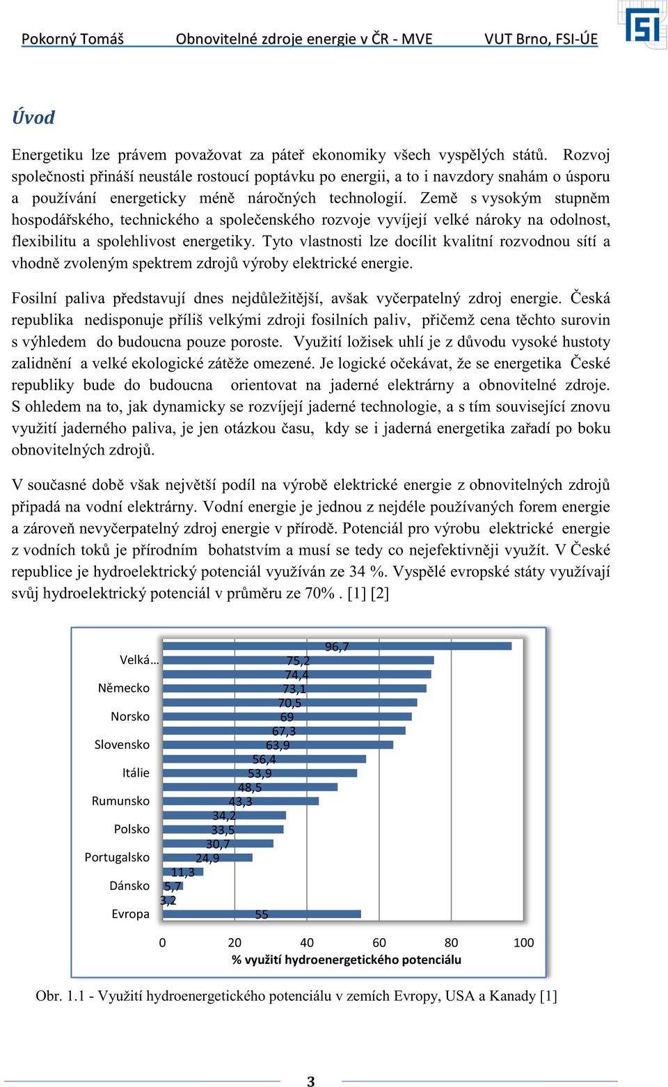 Země s vysokým stupněm hospodářského, technického a společenského rozvoje vyvíjejí velké nároky na odolnost, flexibilitu a spolehlivost energetiky.