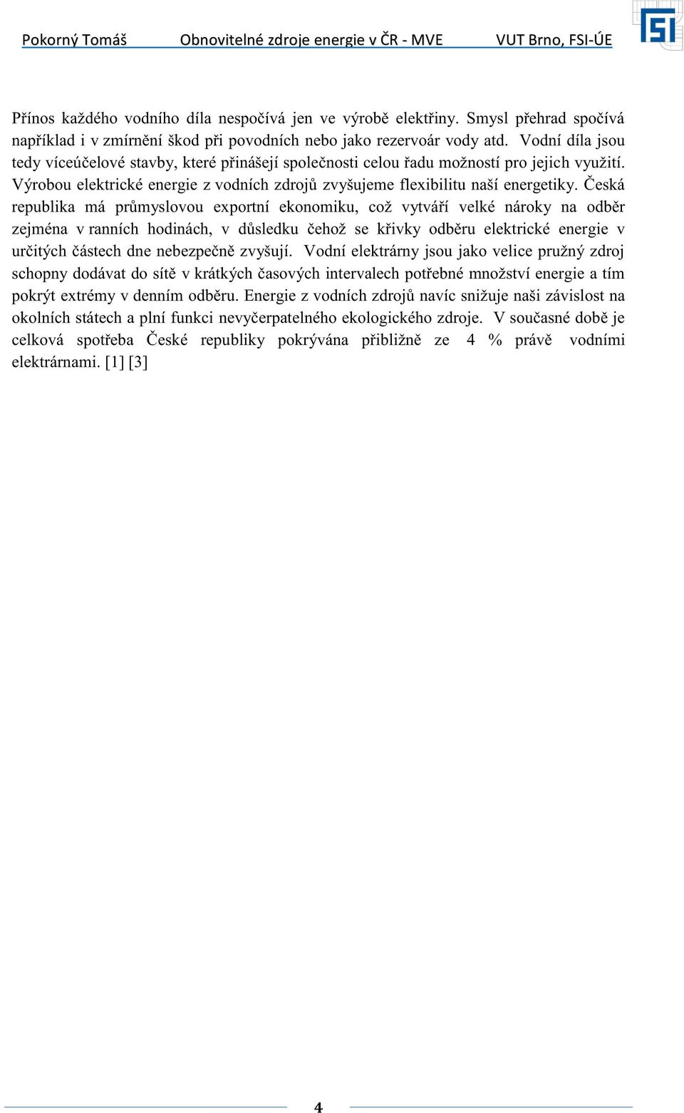 Česká republika má průmyslovou exportní ekonomiku, což vytváří velké nároky na odběr zejména v ranních hodinách, v důsledku čehož se křivky odběru elektrické energie v určitých částech dne nebezpečně