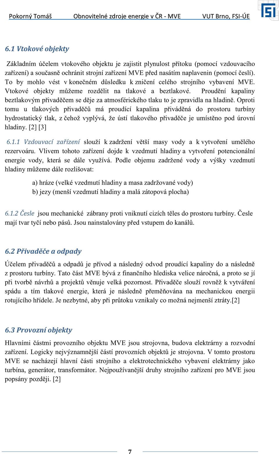 Proudění kapaliny beztlakovým přivaděčem se děje za atmosférického tlaku to je zpravidla na hladině.