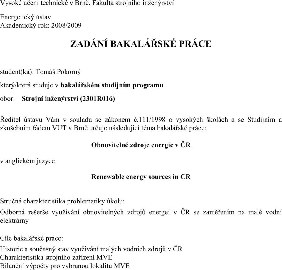 111/1998 o vysokých školách a se Studijním a zkušebním řádem VUT v Brně určuje následující téma bakalářské práce: v anglickém jazyce: Obnovitelné zdroje energie v ČR Renewable energy sources in CR