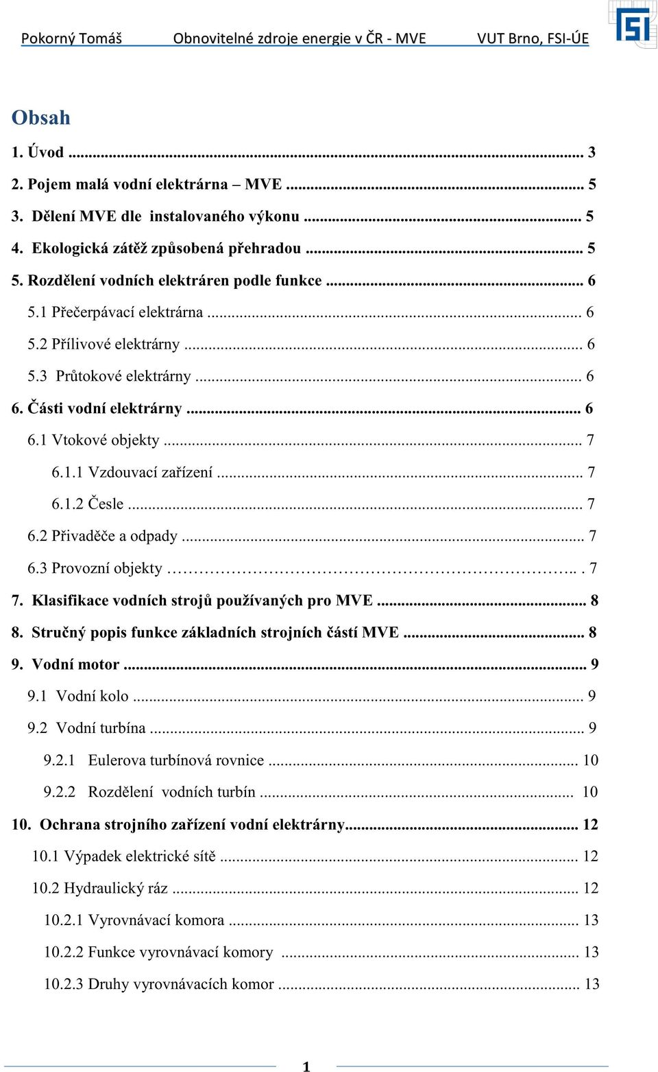 .. 7 6.3 Provozní objekty... 7 7. Klasifikace vodních strojů používaných pro MVE... 8 8. Stručný popis funkce základních strojních částí MVE... 8 9. Vodní motor... 9 9.1 Vodní kolo... 9 9.2 Vodní turbína.