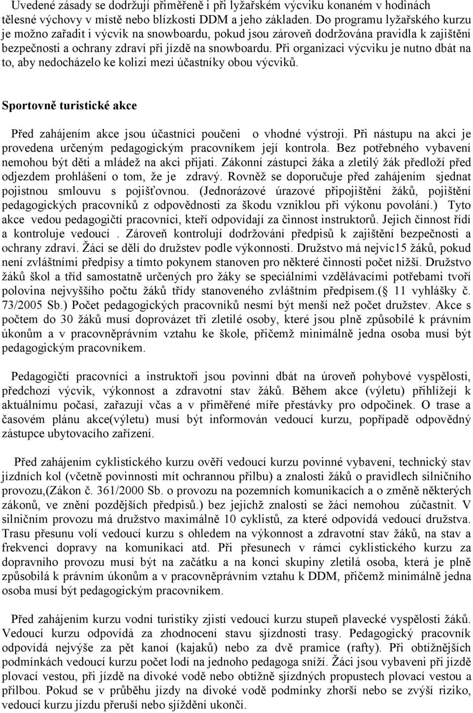 Při organizaci výcviku je nutno dbát na to, aby nedocházelo ke kolizi mezi účastníky obou výcviků. Sportovně turistické akce Před zahájením akce jsou účastníci poučeni o vhodné výstroji.